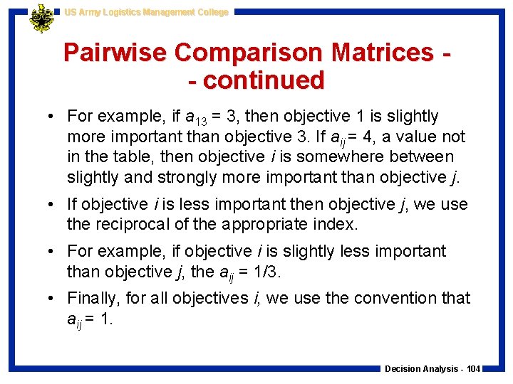 US Army Logistics Management College Pairwise Comparison Matrices - continued • For example, if