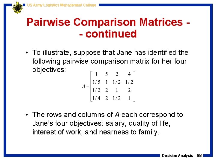 US Army Logistics Management College Pairwise Comparison Matrices - continued • To illustrate, suppose