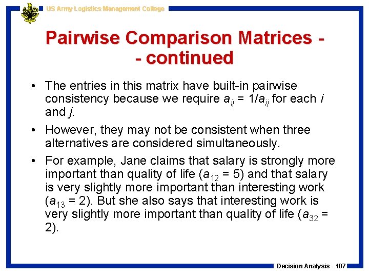 US Army Logistics Management College Pairwise Comparison Matrices - continued • The entries in