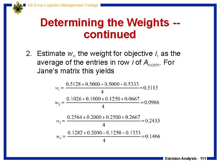 US Army Logistics Management College Determining the Weights -continued 2. Estimate wi, the weight