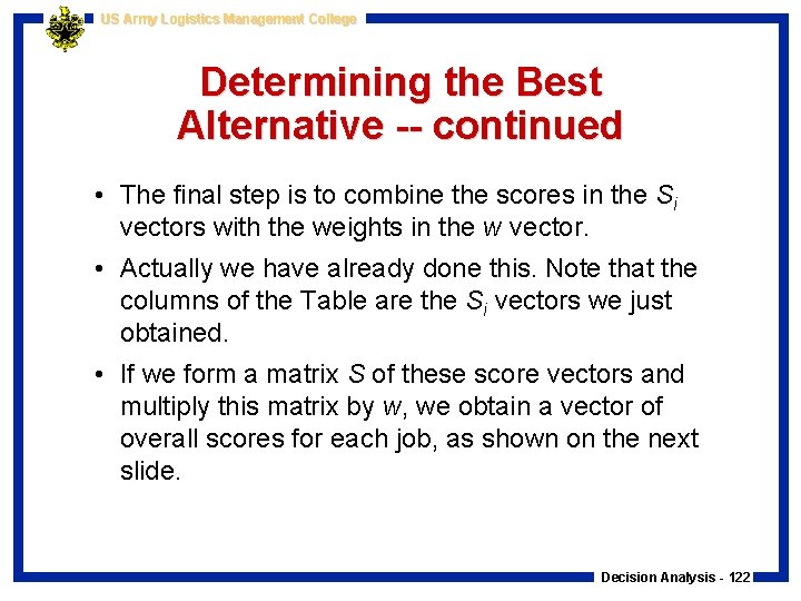 US Army Logistics Management College Determining the Best Alternative -- continued • The final