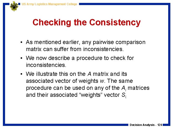 US Army Logistics Management College Checking the Consistency • As mentioned earlier, any pairwise