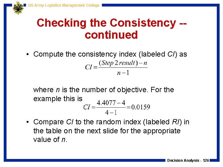 US Army Logistics Management College Checking the Consistency -continued • Compute the consistency index