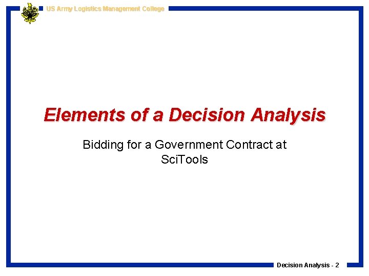 US Army Logistics Management College Elements of a Decision Analysis Bidding for a Government