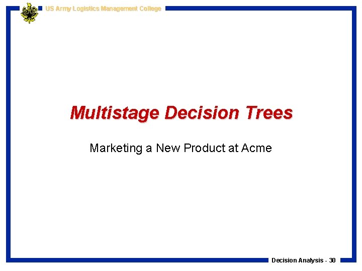 US Army Logistics Management College Multistage Decision Trees Marketing a New Product at Acme