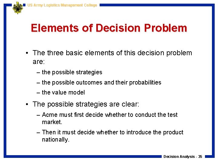 US Army Logistics Management College Elements of Decision Problem • The three basic elements