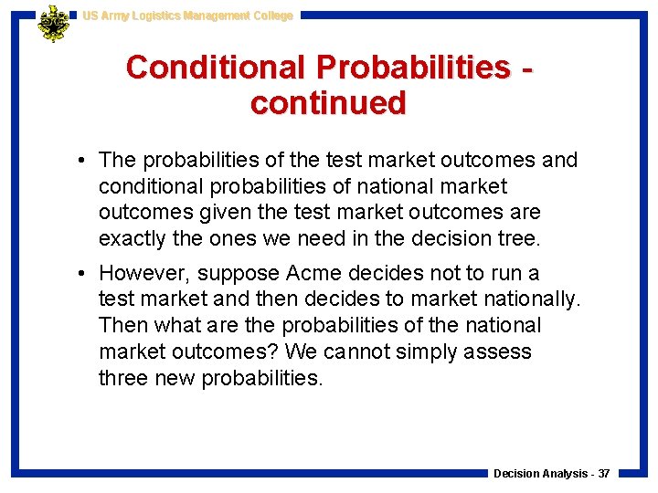 US Army Logistics Management College Conditional Probabilities continued • The probabilities of the test