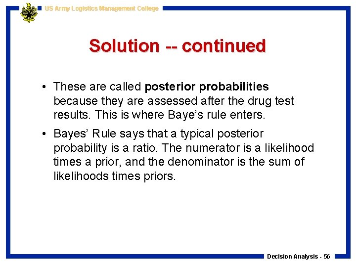 US Army Logistics Management College Solution -- continued • These are called posterior probabilities