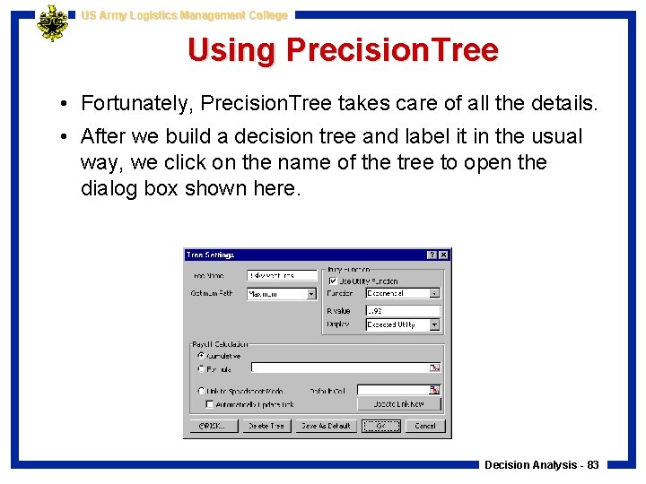 US Army Logistics Management College Using Precision. Tree • Fortunately, Precision. Tree takes care