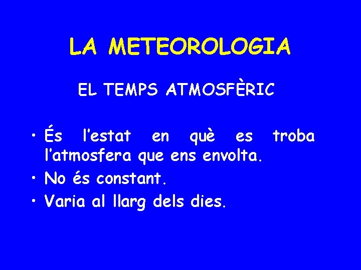 LA METEOROLOGIA EL TEMPS ATMOSFÈRIC • És l’estat en què es troba l’atmosfera que