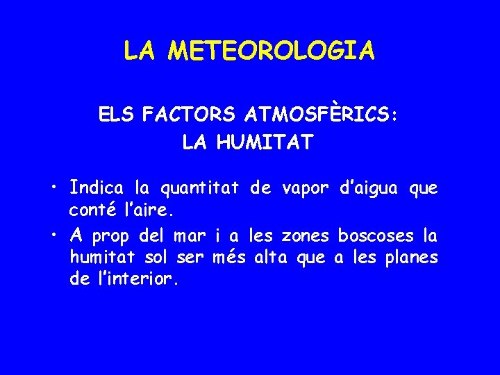 LA METEOROLOGIA ELS FACTORS ATMOSFÈRICS: LA HUMITAT • Indica la quantitat de vapor d’aigua