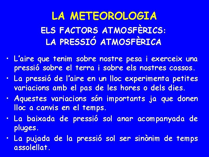 LA METEOROLOGIA ELS FACTORS ATMOSFÈRICS: LA PRESSIÓ ATMOSFÈRICA • L’aire que tenim sobre nostre