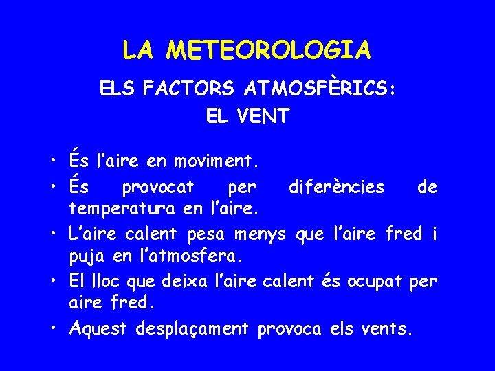 LA METEOROLOGIA ELS FACTORS ATMOSFÈRICS: EL VENT • És l’aire en moviment. • És
