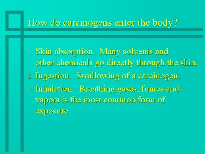 How do carcinogens enter the body? Skin absorption. Many solvents and other chemicals go