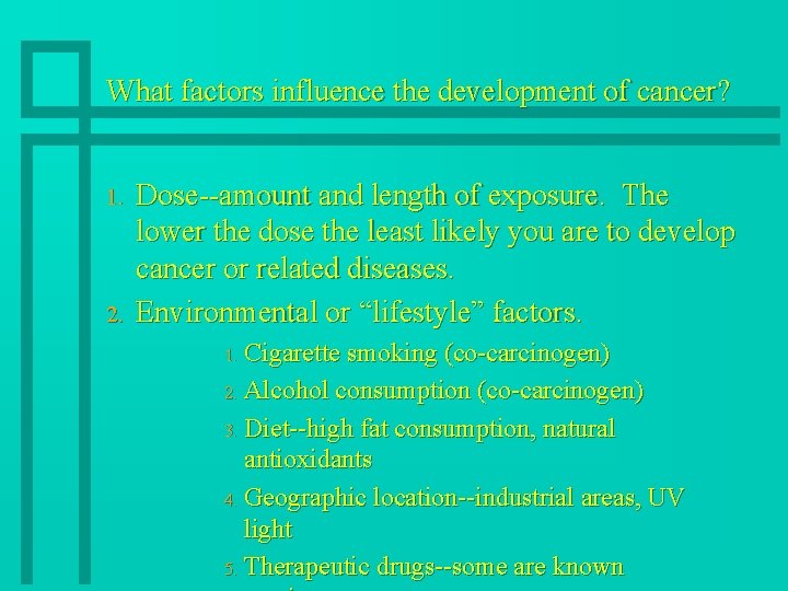 What factors influence the development of cancer? 1. 2. Dose--amount and length of exposure.