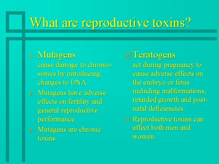 What are reproductive toxins? 1. 2. 3. Mutagens cause damage to chromosomes by introducing