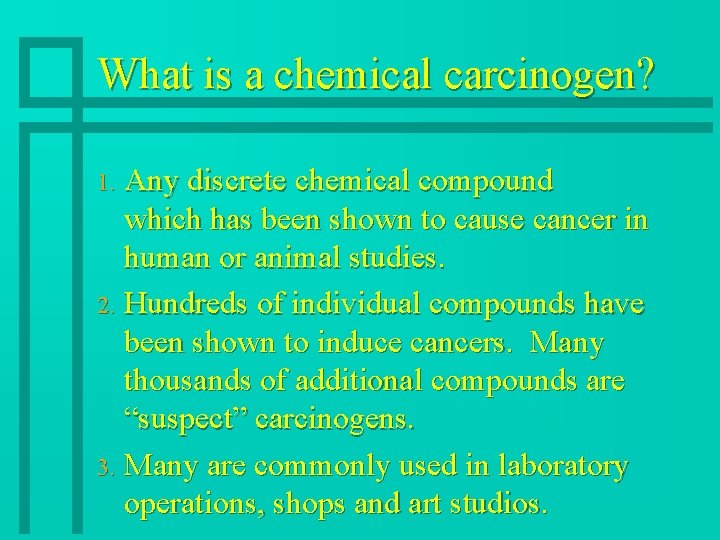 What is a chemical carcinogen? Any discrete chemical compound which has been shown to