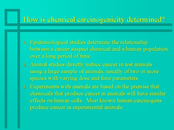 How is chemical carcinogenicity determined? 1. 2. 3. Epidemiological studies determine the relationship between