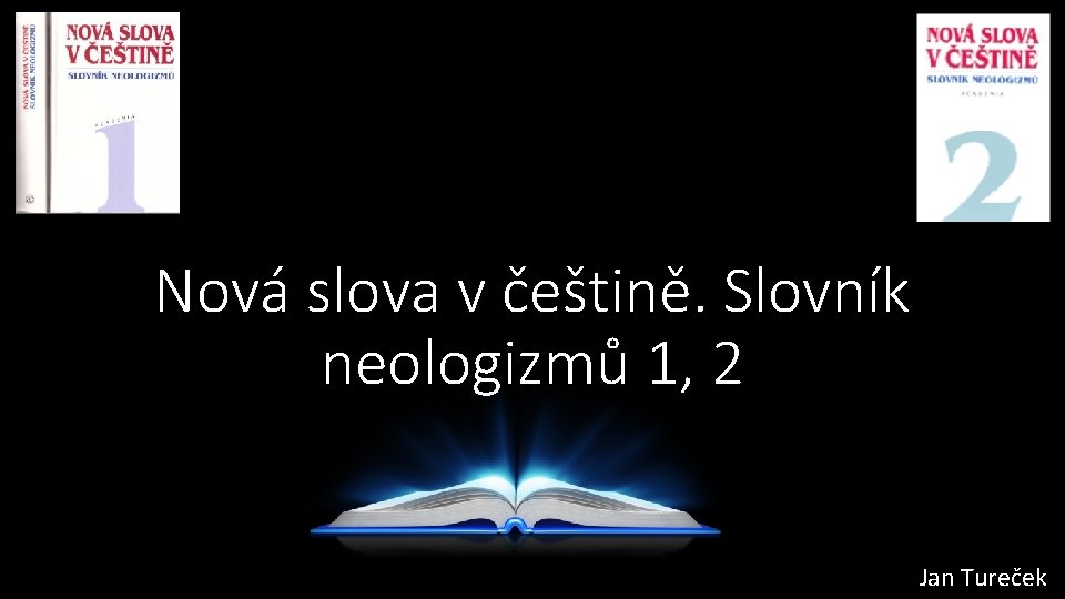 Nová slova v češtině. Slovník neologizmů 1, 2 Jan Tureček 