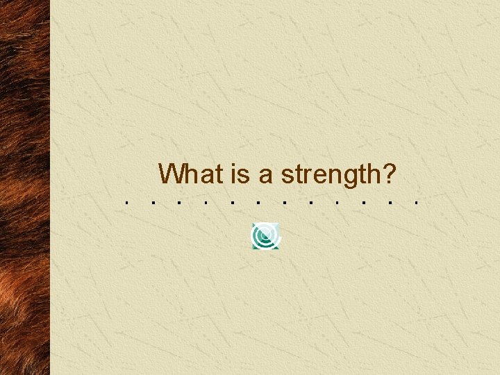 What is a strength? 