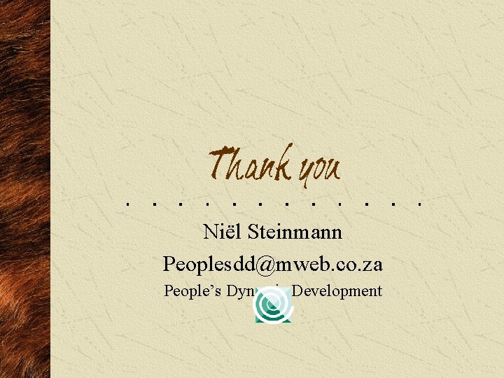 Thank you Niël Steinmann Peoplesdd@mweb. co. za People’s Dynamic Development 