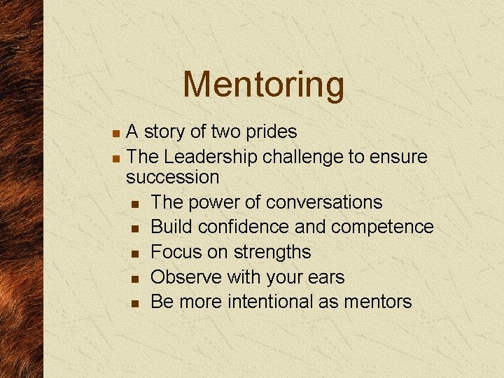 Mentoring A story of two prides n The Leadership challenge to ensure succession n