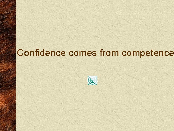 Confidence comes from competence 