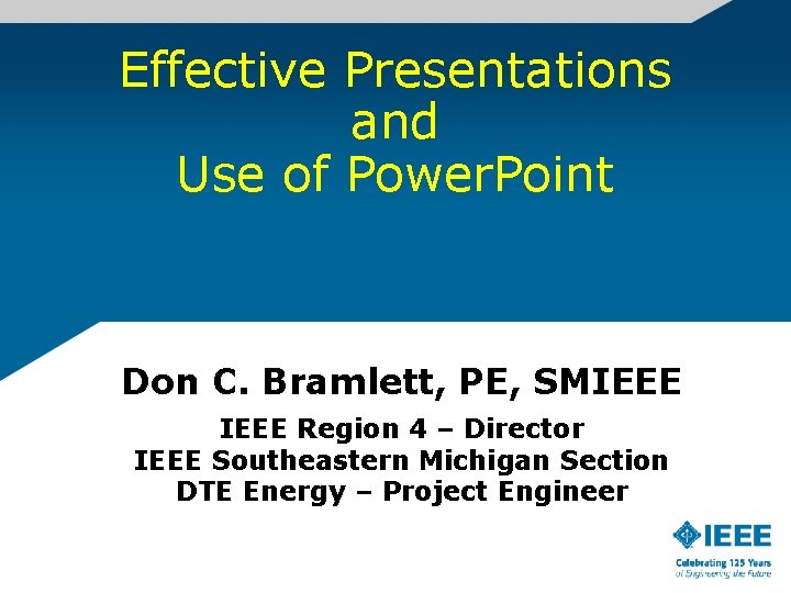 Effective Presentations and Use of Power. Point Don C. Bramlett, PE, SMIEEE Region 4