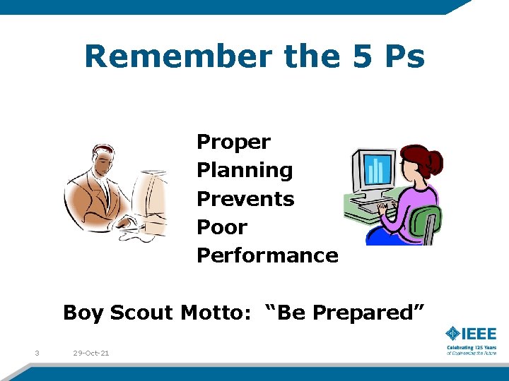 Remember the 5 Ps Proper Planning Prevents Poor Performance Boy Scout Motto: “Be Prepared”