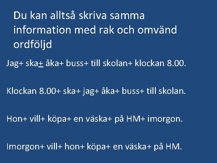 Du kan alltså skriva samma information med rak och omvänd ordföljd Jag+ ska+ åka+