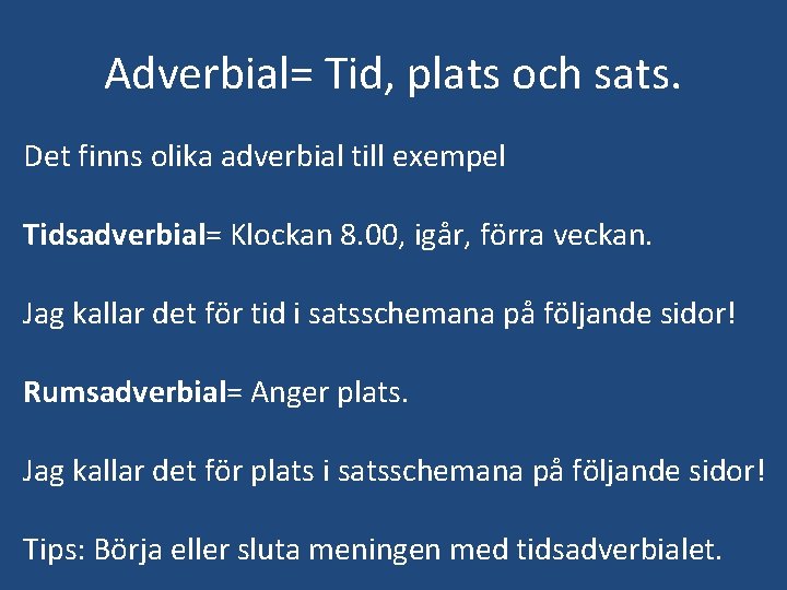 Adverbial= Tid, plats och sats. Det finns olika adverbial till exempel Tidsadverbial= Klockan 8.