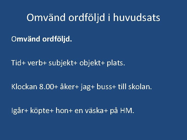 Omvänd ordföljd i huvudsats Omvänd ordföljd. Tid+ verb+ subjekt+ objekt+ plats. Klockan 8. 00+