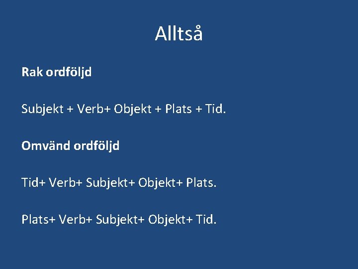 Alltså Rak ordföljd Subjekt + Verb+ Objekt + Plats + Tid. Omvänd ordföljd Tid+