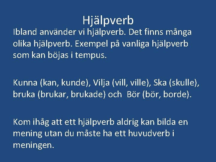 Hjälpverb Ibland använder vi hjälpverb. Det finns många olika hjälpverb. Exempel på vanliga hjälpverb