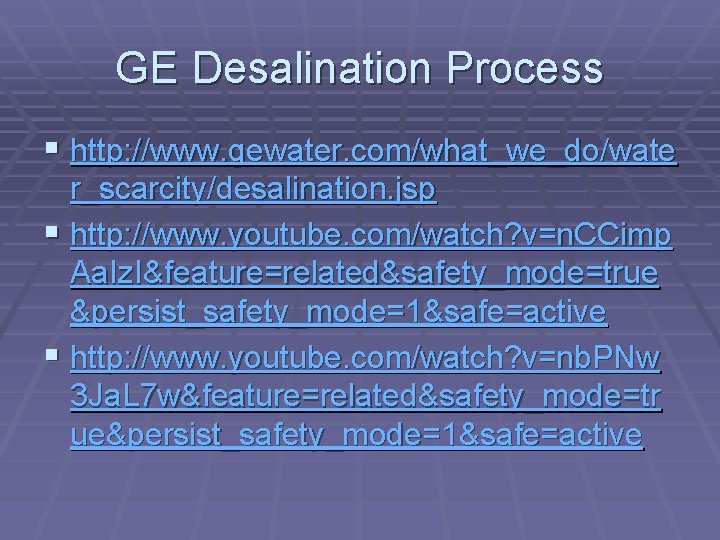 GE Desalination Process § http: //www. gewater. com/what_we_do/wate r_scarcity/desalination. jsp § http: //www. youtube.