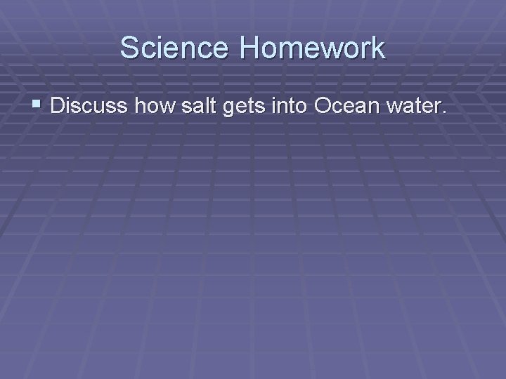 Science Homework § Discuss how salt gets into Ocean water. 