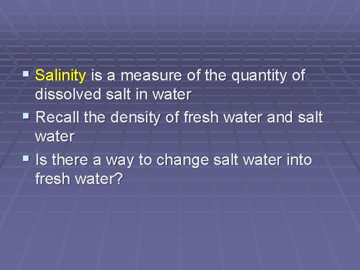§ Salinity is a measure of the quantity of dissolved salt in water §