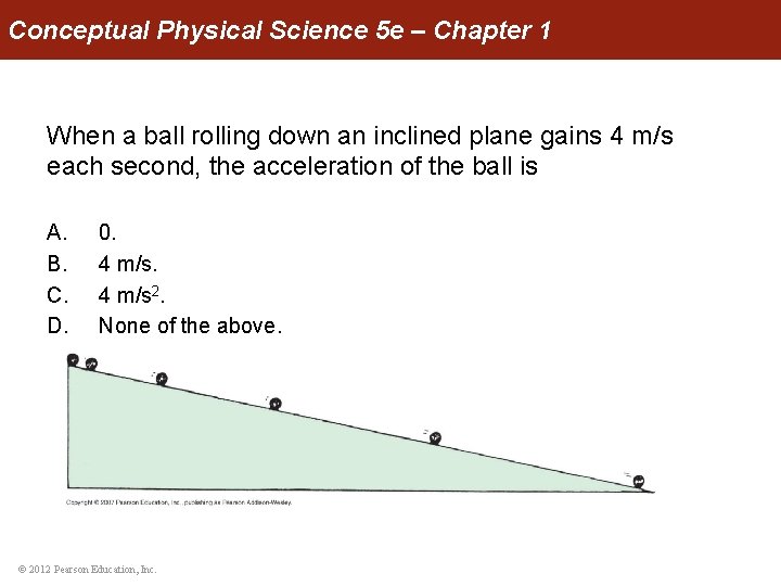 Conceptual Physical Science 5 e – Chapter 1 When a ball rolling down an