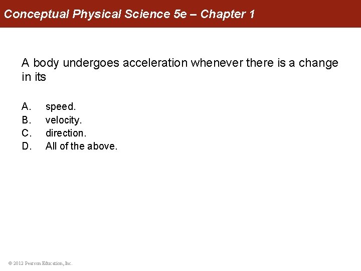 Conceptual Physical Science 5 e – Chapter 1 A body undergoes acceleration whenever there