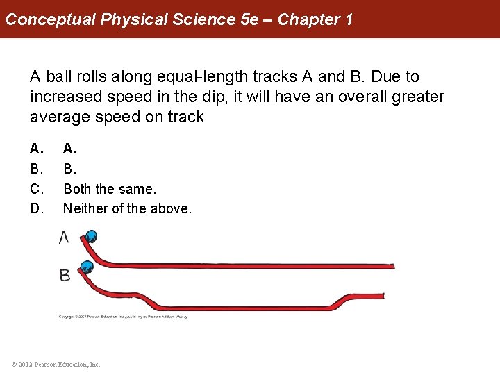 Conceptual Physical Science 5 e – Chapter 1 A ball rolls along equal-length tracks