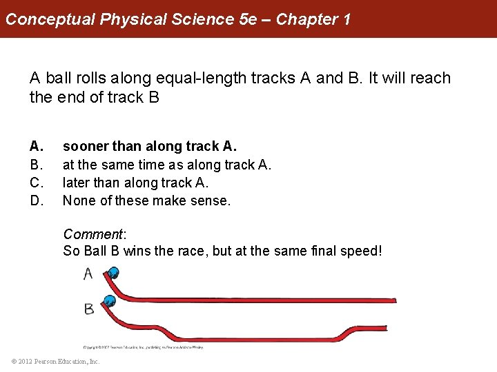 Conceptual Physical Science 5 e – Chapter 1 A ball rolls along equal-length tracks