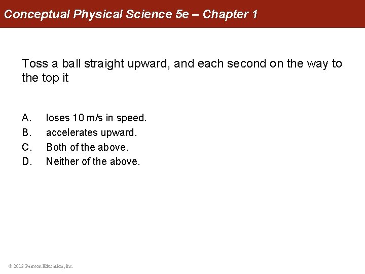 Conceptual Physical Science 5 e – Chapter 1 Toss a ball straight upward, and