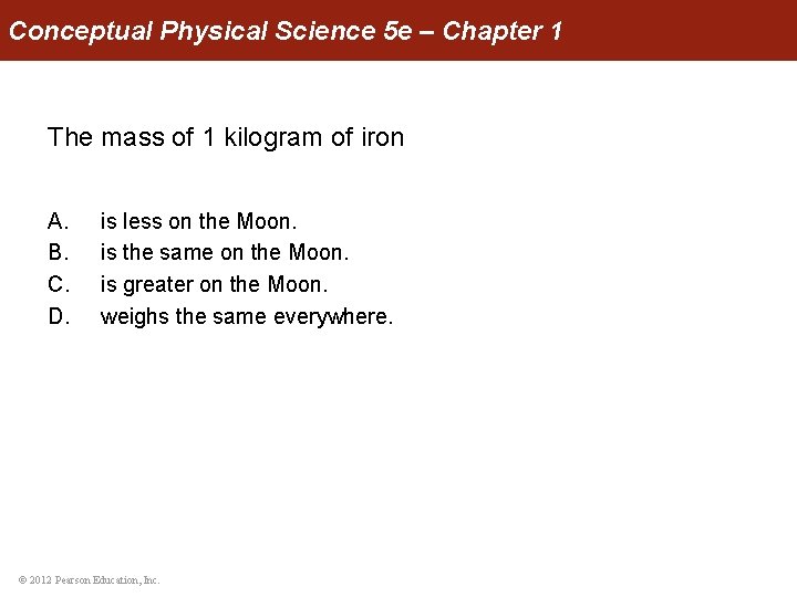 Conceptual Physical Science 5 e – Chapter 1 The mass of 1 kilogram of