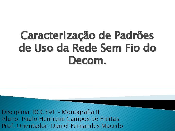 Caracterização de Padrões de Uso da Rede Sem Fio do Decom. Disciplina: BCC 391