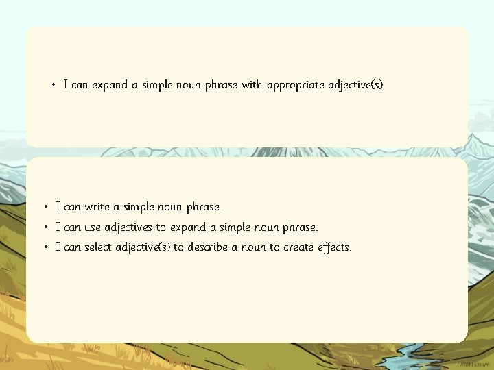  • I can expand a simple noun phrase with appropriate adjective(s). • I