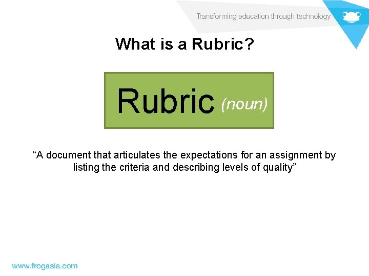 What is a Rubric? Rubric (noun) “A document that articulates the expectations for an