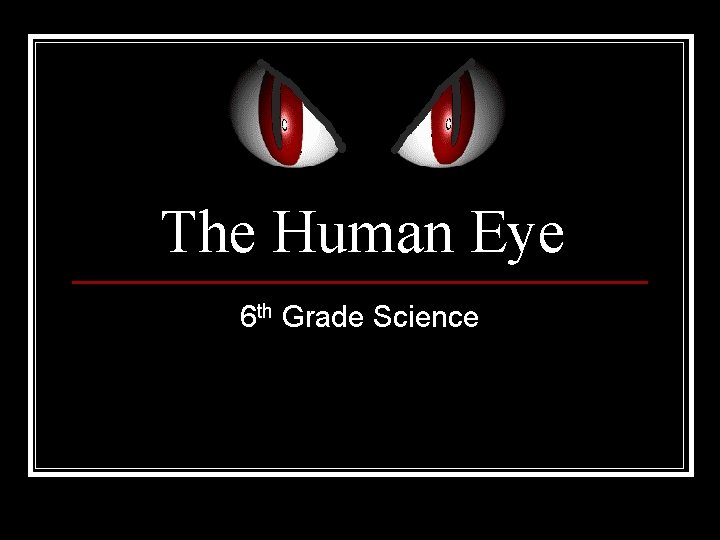 The Human Eye 6 th Grade Science 