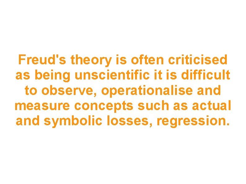 Freud's theory is often criticised as being unscientific it is difficult to observe, operationalise
