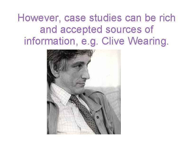 However, case studies can be rich and accepted sources of information, e. g. Clive