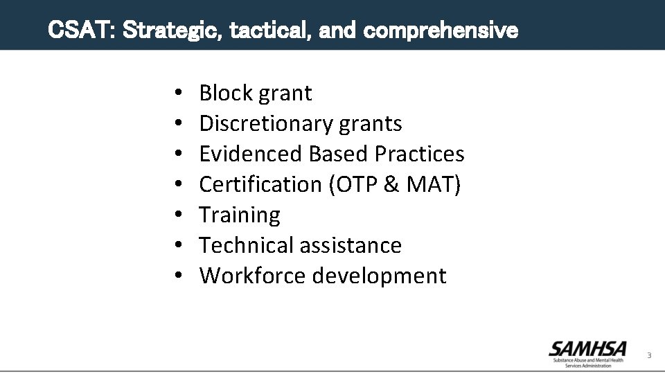 CSAT: Strategic, tactical, and comprehensive • • Block grant Discretionary grants Evidenced Based Practices
